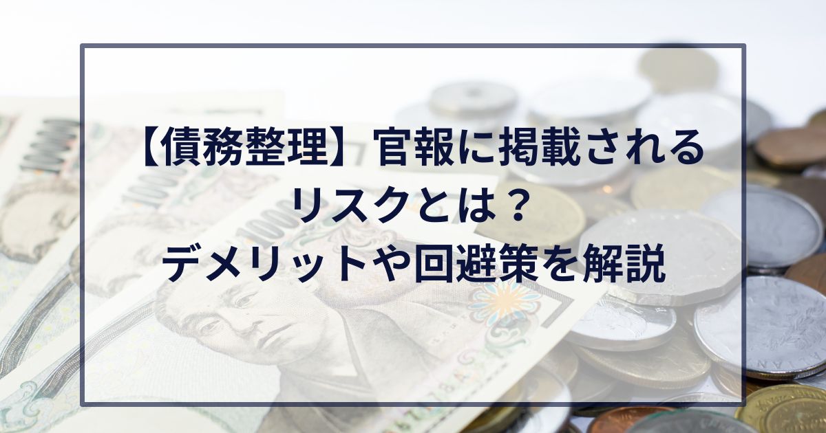 【債務整理】官報に掲載されるリスクとは？デメリットや回避策を解説