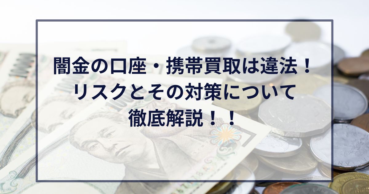 闇金の口座・携帯買取は違法！リスクとその対策について徹底解説！！