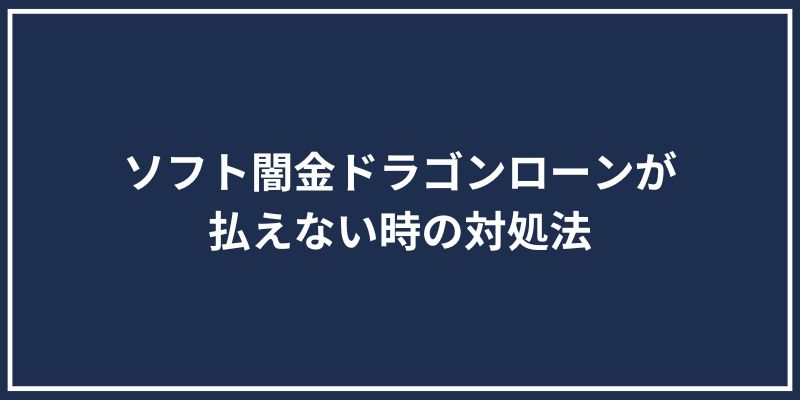 ソフト闇金ドラゴンローンが払えない時の対処法