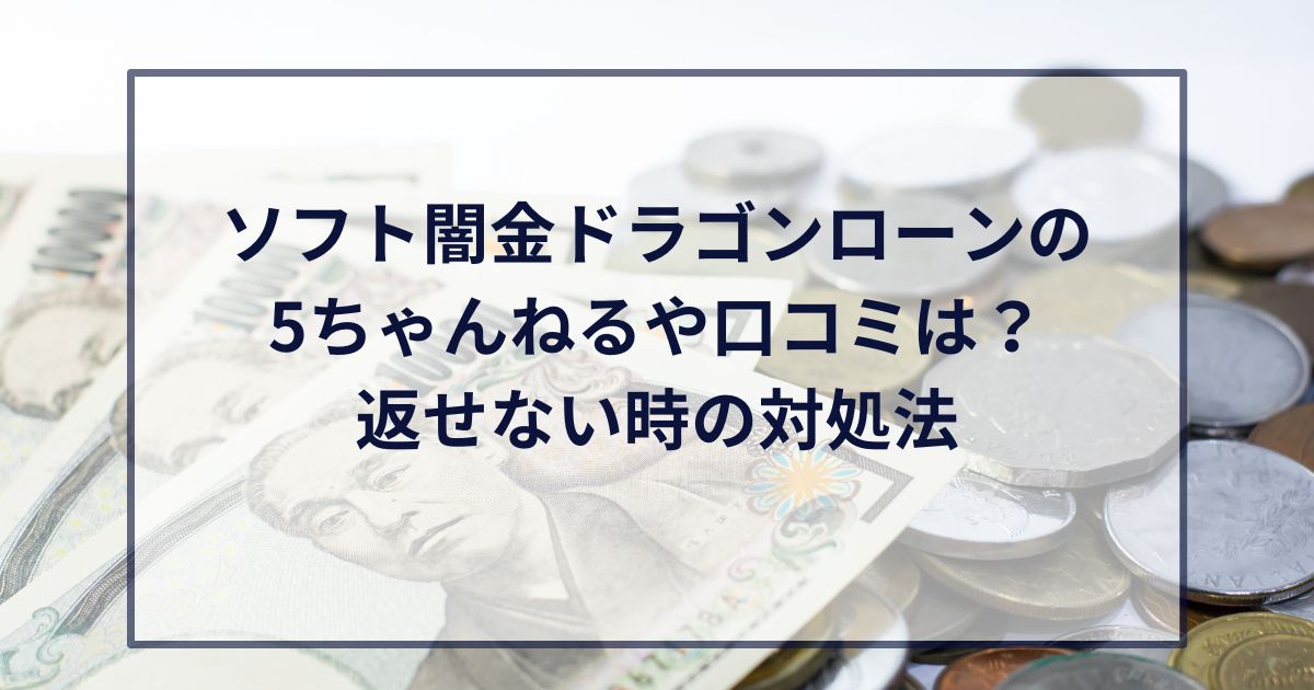 ソフト闇金ドラゴンローンの5ちゃんねるや口コミは？返せない時の対処法