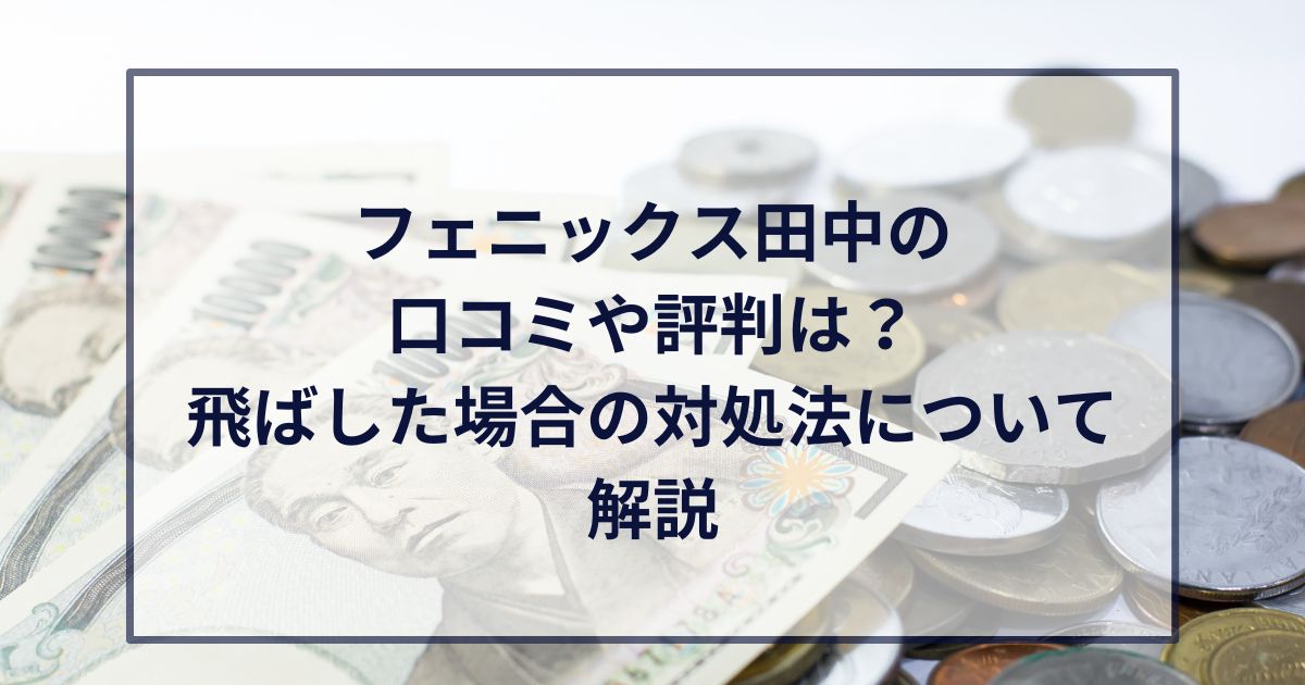 フェニックス田中の口コミや評判は？飛ばした場合の対処法について解説